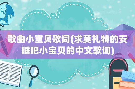 歌曲小宝贝歌词(求莫扎特的安睡吧小宝贝的中文歌词)