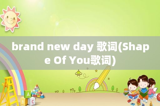 brand new day 歌词(Shape Of You歌词)