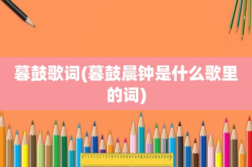 暮鼓歌词(暮鼓晨钟是什么歌里的词)