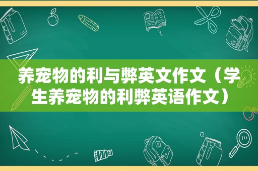 养宠物的利与弊英文作文（学生养宠物的利弊英语作文）