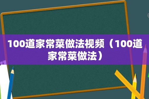 100道家常菜做法视频（100道家常菜做法）