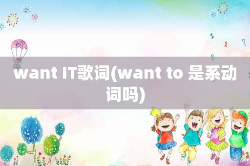 want IT歌词(want to 是系动词吗)