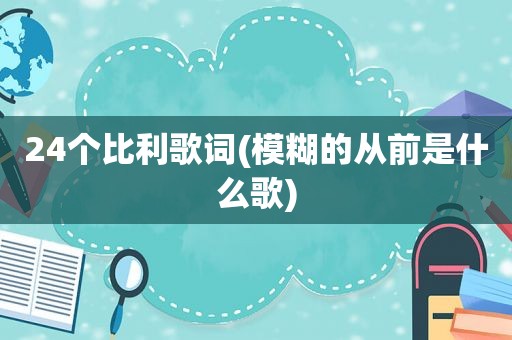 24个比利歌词(模糊的从前是什么歌)