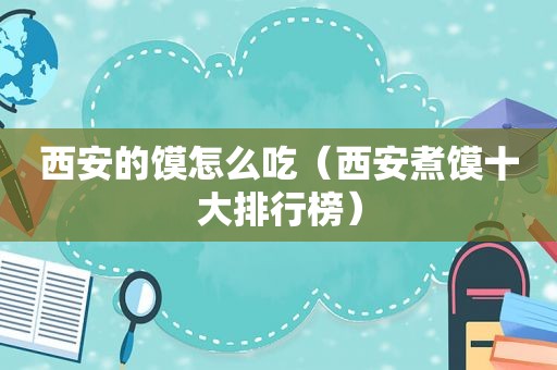 西安的馍怎么吃（西安煮馍十大排行榜）