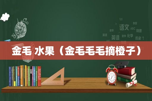 金毛 水果（金毛毛毛摘橙子）