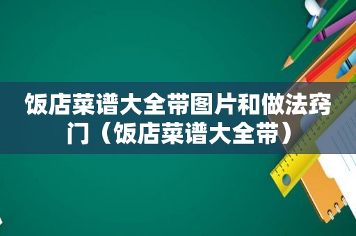 饭店菜谱大全带图片和做法窍门（饭店菜谱大全带）