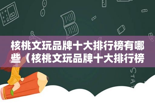 核桃文玩品牌十大排行榜有哪些（核桃文玩品牌十大排行榜）