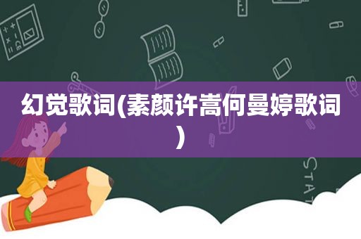 幻觉歌词(素颜许嵩何曼婷歌词)