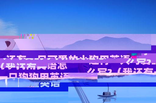 还有一只可爱的小狗用英语怎么写?（我还有一只狗狗用英语怎么说）