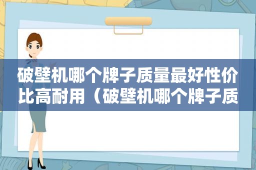 破壁机哪个牌子质量最好性价比高耐用（破壁机哪个牌子质量最好性价比高）