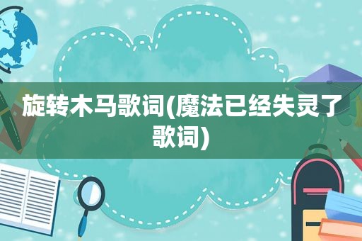 旋转木马歌词(魔法已经失灵了歌词)