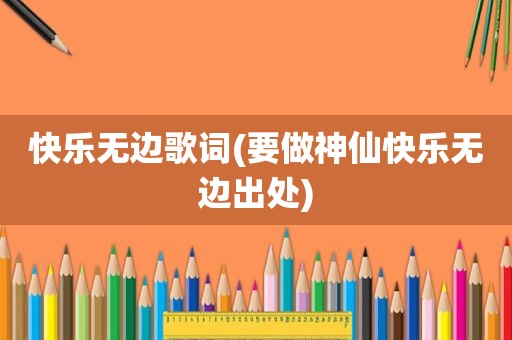 快乐无边歌词(要做神仙快乐无边出处)