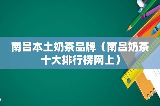 南昌本土奶茶品牌（南昌奶茶十大排行榜网上）
