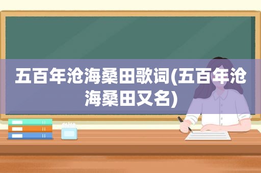 五百年沧海桑田歌词(五百年沧海桑田又名)