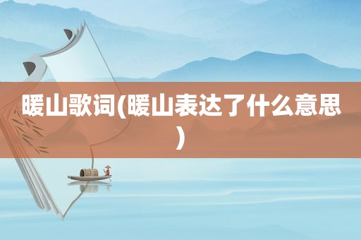 暖山歌词(暖山表达了什么意思)