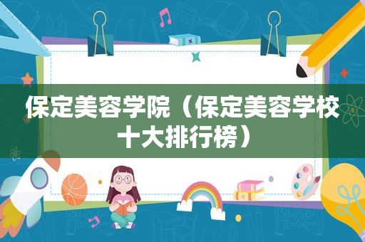 保定美容学院（保定美容学校十大排行榜）