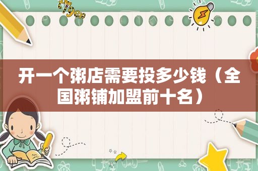 开一个粥店需要投多少钱（全国粥铺加盟前十名）