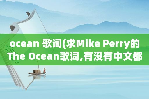 ocean 歌词(求Mike Perry的The Ocean歌词,有没有中文都可以)