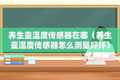 养生壶温度传感器在哪（养生壶温度传感器怎么测量好坏）