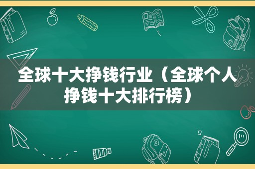 全球十大挣钱行业（全球个人挣钱十大排行榜）