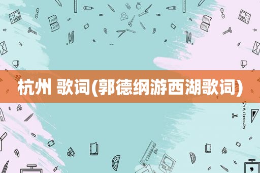 杭州 歌词(郭德纲游西湖歌词)