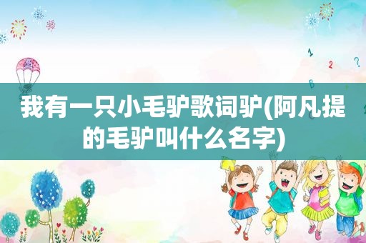 我有一只小毛驴歌词驴(阿凡提的毛驴叫什么名字)
