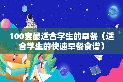 100套最适合学生的早餐（适合学生的快速早餐食谱）