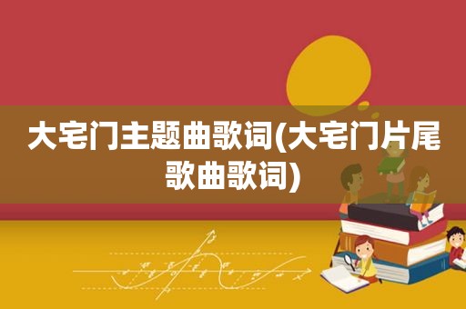 大宅门主题曲歌词(大宅门片尾歌曲歌词)