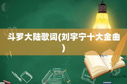 斗罗大陆歌词(刘宇宁十大金曲)