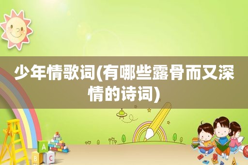 少年情歌词(有哪些露骨而又深情的诗词)