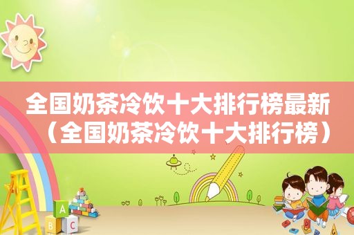 全国奶茶冷饮十大排行榜最新（全国奶茶冷饮十大排行榜）