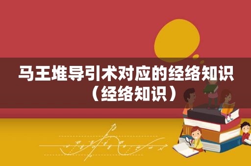 马王堆导引术对应的经络知识（经络知识）