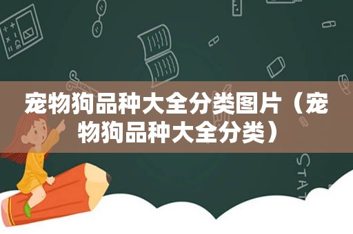 宠物狗品种大全分类图片（宠物狗品种大全分类）