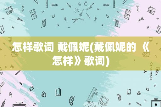 怎样歌词 戴佩妮(戴佩妮的 《怎样》歌词)