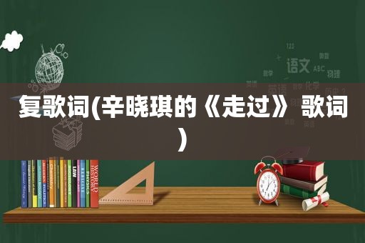 复歌词(辛晓琪的《走过》 歌词)