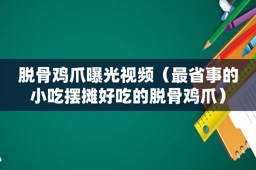 脱骨鸡爪曝光视频（最省事的小吃摆摊好吃的脱骨鸡爪）