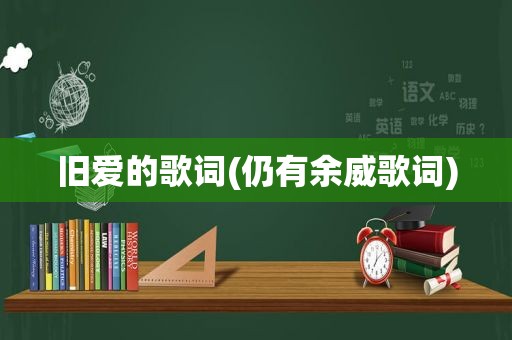 旧爱的歌词(仍有余威歌词)