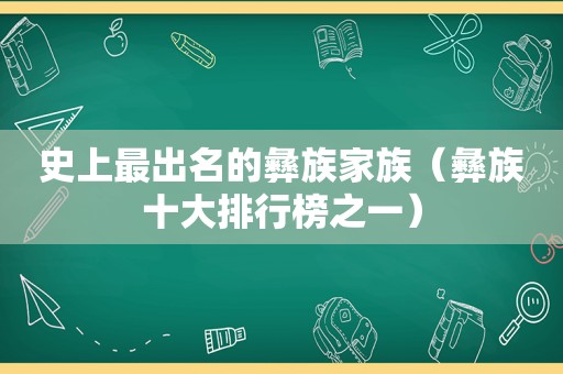 史上最出名的彝族家族（彝族十大排行榜之一）
