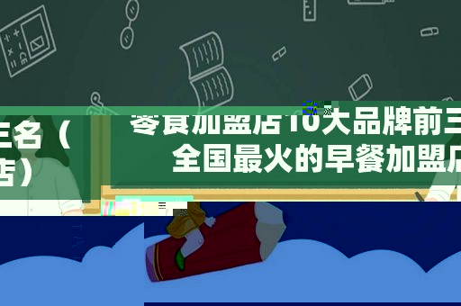 零食加盟店10大品牌前三名（全国最火的早餐加盟店）
