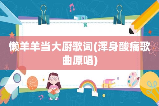 懒羊羊当大厨歌词(浑身酸痛歌曲原唱)
