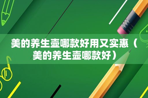 美的养生壶哪款好用又实惠（美的养生壶哪款好）
