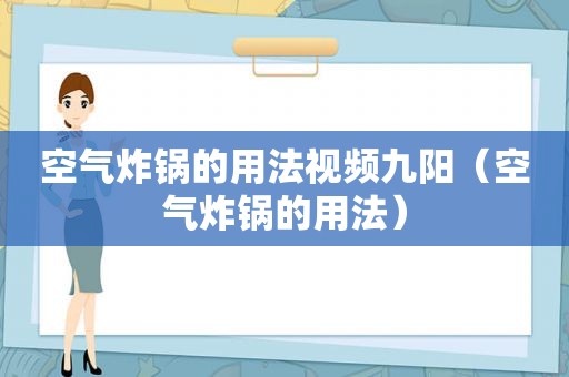 空气炸锅的用法视频九阳（空气炸锅的用法）