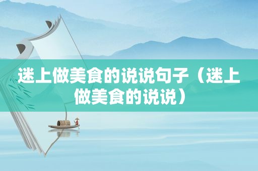 迷上做美食的说说句子（迷上做美食的说说）