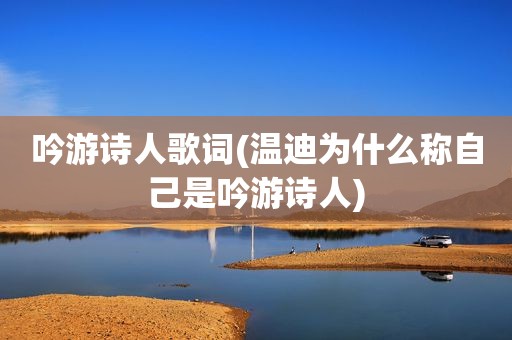 吟游诗人歌词(温迪为什么称自己是吟游诗人)