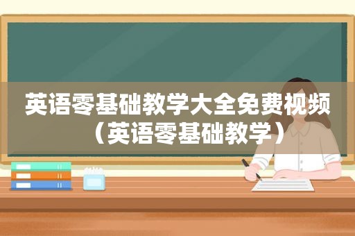 英语零基础教学大全免费视频（英语零基础教学）