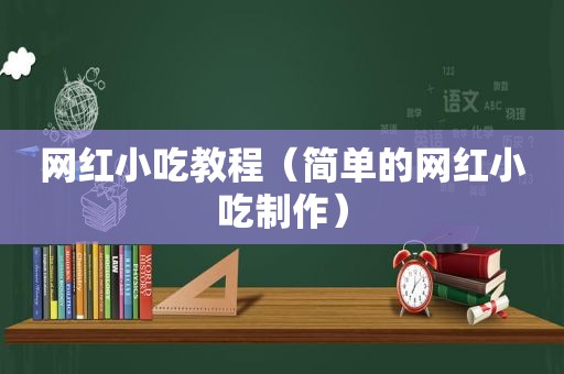 网红小吃教程（简单的网红小吃制作）