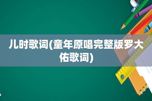 儿时歌词(童年原唱完整版罗大佑歌词)