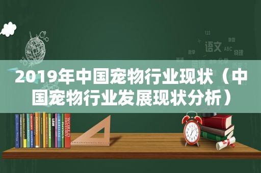 2019年中国宠物行业现状（中国宠物行业发展现状分析）