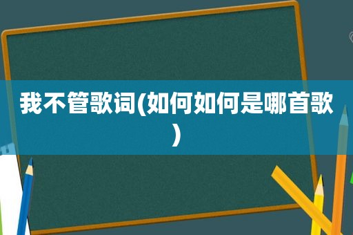 我不管歌词(如何如何是哪首歌)