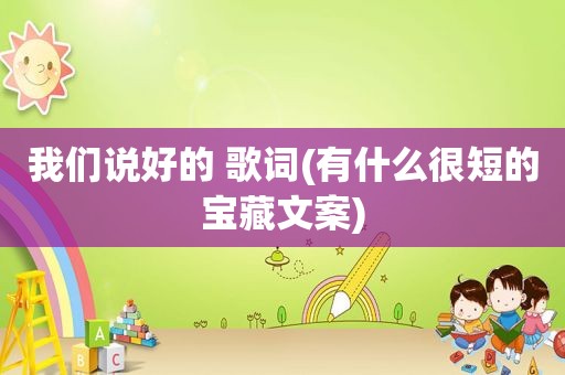 我们说好的 歌词(有什么很短的宝藏文案)